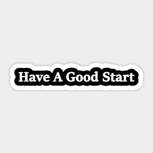 Have A Good Start Sticker